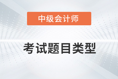 2022中級會計考試題目類型有哪些？