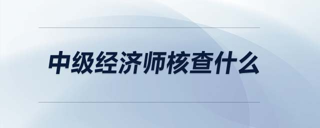 中級經濟師核查什么