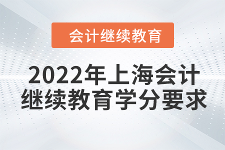 2022年上海會(huì)計(jì)繼續(xù)教育學(xué)分要求