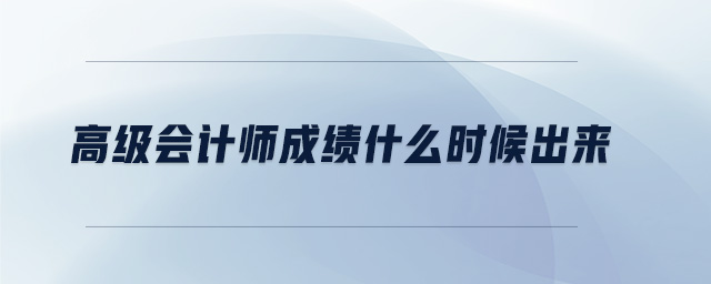 高級會計師成績什么時候出來