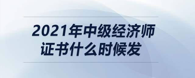 2021年中級經(jīng)濟師證書什么時候發(fā)