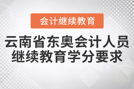 云南省東奧會計人員繼續(xù)教育學(xué)分要求