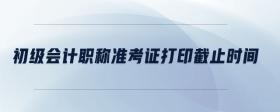 初級(jí)會(huì)計(jì)職稱準(zhǔn)考證打印截止時(shí)間