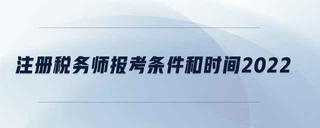 注冊稅務(wù)師報考條件和時間2022
