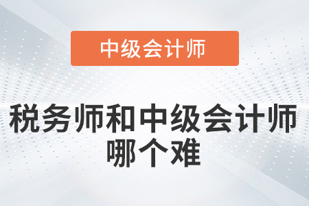 稅務(wù)師和中級(jí)會(huì)計(jì)師哪個(gè)難？
