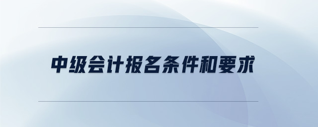 中級會計報名條件和要求