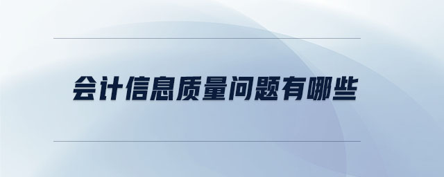 會(huì)計(jì)信息質(zhì)量問題有哪些