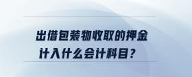 出借包裝物收取的押金計入什么會計科目？