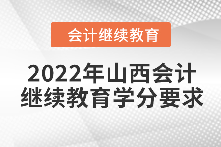 2022年山西會(huì)計(jì)繼續(xù)教育學(xué)分要求