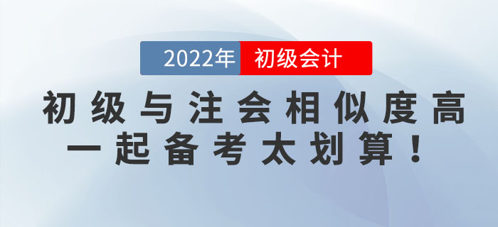 初級會計與注會科目相似度竟然這么高！一起備考簡直不要太劃算！