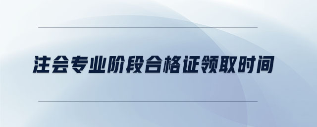 注會(huì)專業(yè)階段合格證領(lǐng)取時(shí)間