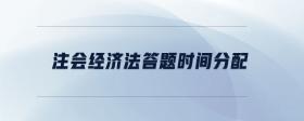 注會經(jīng)濟(jì)法答題時間分配