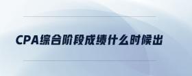cpa綜合階段成績(jī)什么時(shí)候出