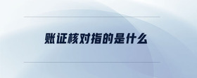 賬證核對指的是什么