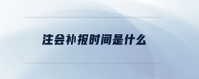 注會補報時間是什么