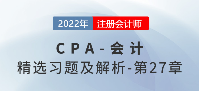 2022年注會會計精選習(xí)題——第二十七章合并財務(wù)報表