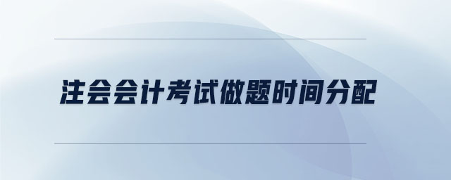 注會(huì)會(huì)計(jì)考試做題時(shí)間分配