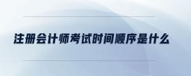 注冊會計師考試時間順序是什么