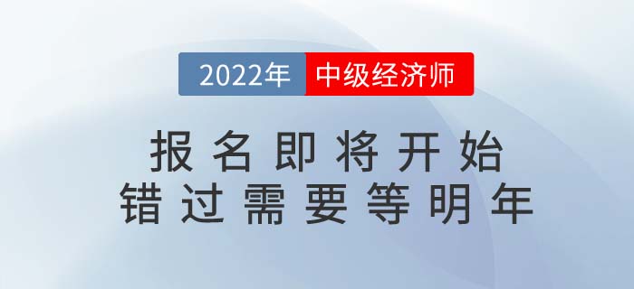 2022年中級經(jīng)濟(jì)師考試報名即將開始，錯過要等明年！