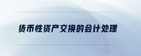貨幣性資產(chǎn)交換的會(huì)計(jì)處理