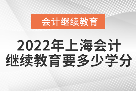 2022年上海會計繼續(xù)教育要多少學分？