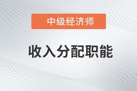 收入分配職能_2022中級經(jīng)濟師經(jīng)濟基礎知識點