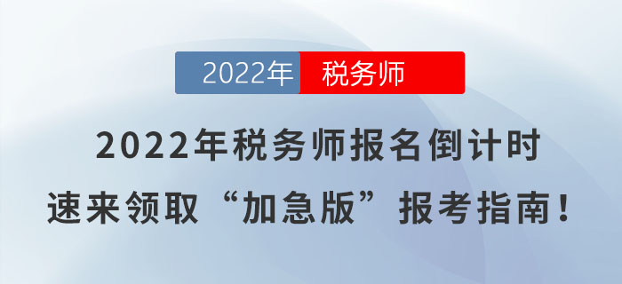 2022年稅務(wù)師報(bào)名倒計(jì)時(shí)，速來(lái)領(lǐng)取“加急版”報(bào)考指南！