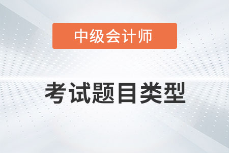 中級(jí)會(huì)計(jì)考試題目類型有哪些你知道嗎？