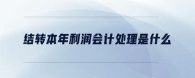 結(jié)轉(zhuǎn)本年利潤會計(jì)處理是什么
