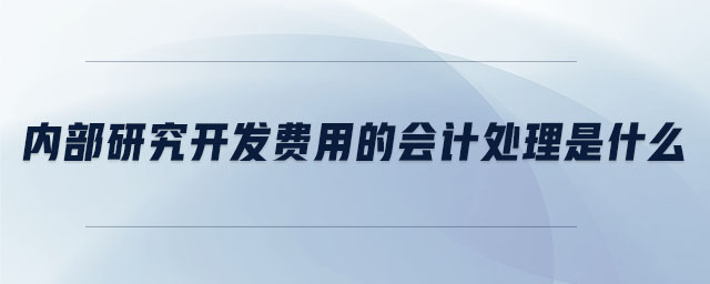 內(nèi)部研究開發(fā)費用的會計處理是什么