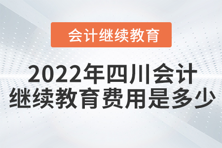 2022年四川會計繼續(xù)教育費用是多少？
