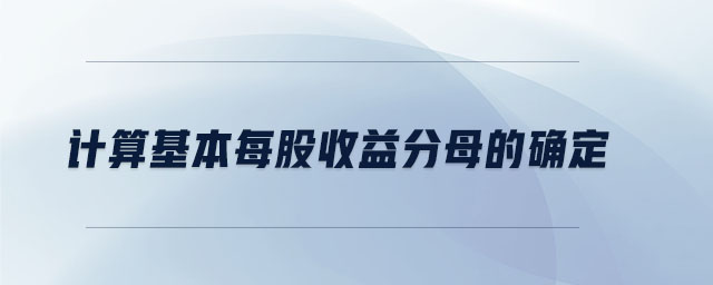 計(jì)算基本每股收益分母的確定 計(jì)算基本每股收益分母的確定