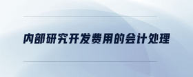 內(nèi)部研究開發(fā)費用的會計處理