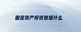 固定資產(chǎn)投資包括什么