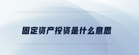 固定資產(chǎn)投資是什么意思