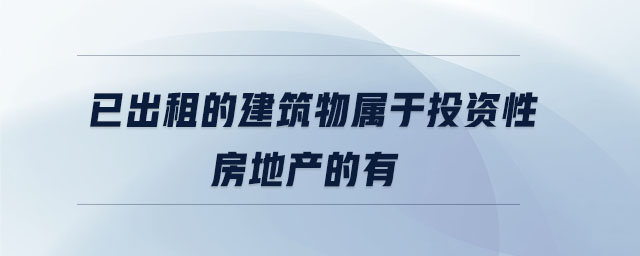 已出租的建筑物屬于投資性房地產(chǎn)的有