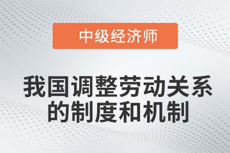 調(diào)整勞動關(guān)系的制度和機(jī)制_2022中級經(jīng)濟(jì)師人力資源知識點