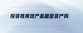 投資性房地產(chǎn)是固定資產(chǎn)嗎
