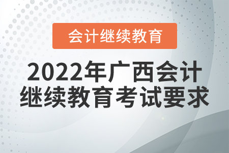 2022年廣西會(huì)計(jì)繼續(xù)教育考試要求