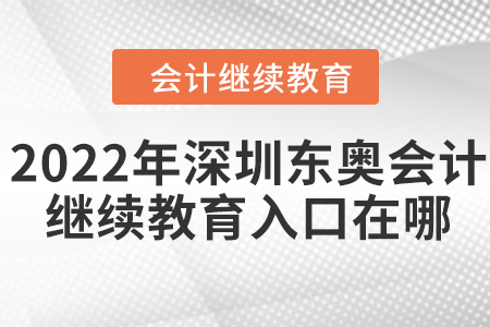 2022年深圳東奧會計繼續(xù)教育入口在哪？
