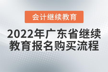 2022年廣東省會計(jì)繼續(xù)教育報(bào)名購買流程