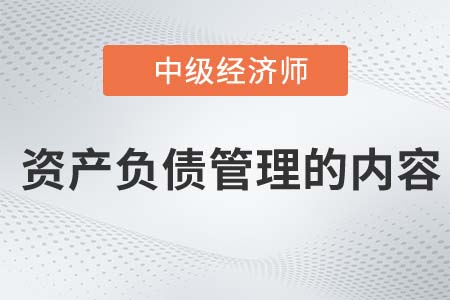 資產(chǎn)負(fù)債管理的內(nèi)容_2022中級經(jīng)濟(jì)師金融知識點(diǎn)