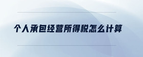 個(gè)人承包經(jīng)營(yíng)所得稅怎么計(jì)算