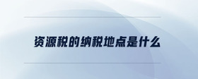 資源稅的納稅地點(diǎn)是什么
