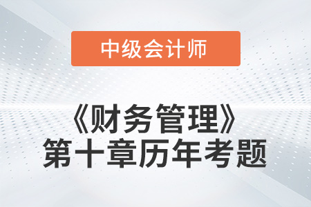 中級(jí)會(huì)計(jì)考試題：2022年《財(cái)務(wù)管理》第十章涉及的歷年考題