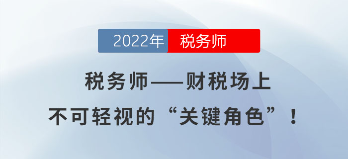 稅務(wù)師——財(cái)稅場(chǎng)上不可輕視的“關(guān)鍵角色”！