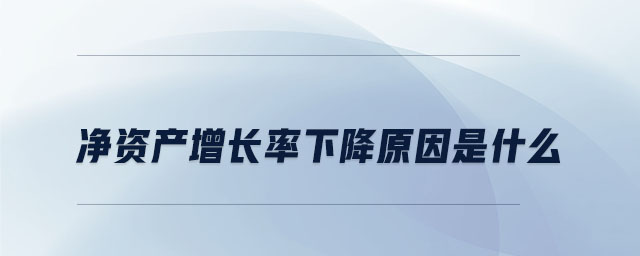 凈資產(chǎn)增長(zhǎng)率下降原因是什么