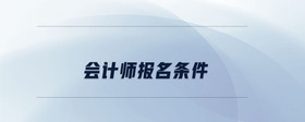 會(huì)計(jì)師報(bào)名條件