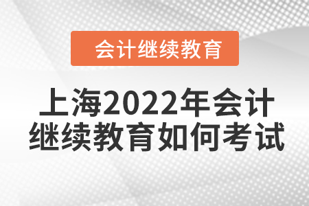 上海2022年會(huì)計(jì)繼續(xù)教育如何考試？