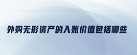 外購無形資產(chǎn)的入賬價值包括哪些